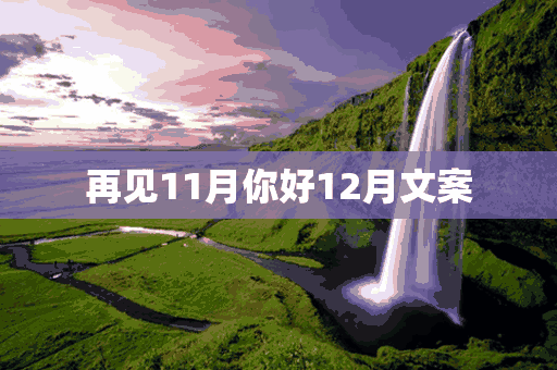 再见11月你好12月文案(再见11月你好12月文案怎么写)